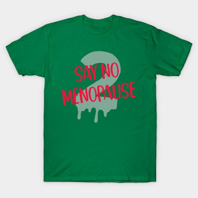 Say No 2 Menopause T-Shirt by Jess Divine Enterprises, L.L.C.